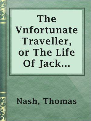 cover image of The Vnfortunate Traveller, or The Life Of Jack Wilton